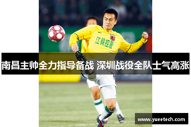 南昌主帅全力指导备战 深圳战役全队士气高涨