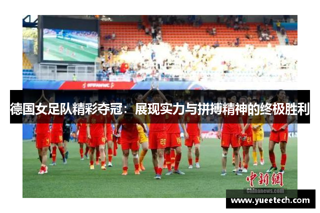 德国女足队精彩夺冠：展现实力与拼搏精神的终极胜利
