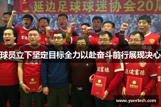 球员立下坚定目标全力以赴奋斗前行展现决心