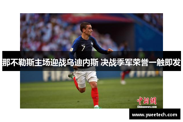 那不勒斯主场迎战乌迪内斯 决战季军荣誉一触即发