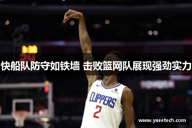 快船队防守如铁墙 击败篮网队展现强劲实力