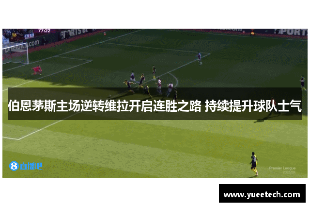 伯恩茅斯主场逆转维拉开启连胜之路 持续提升球队士气