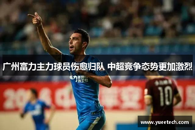 广州富力主力球员伤愈归队 中超竞争态势更加激烈