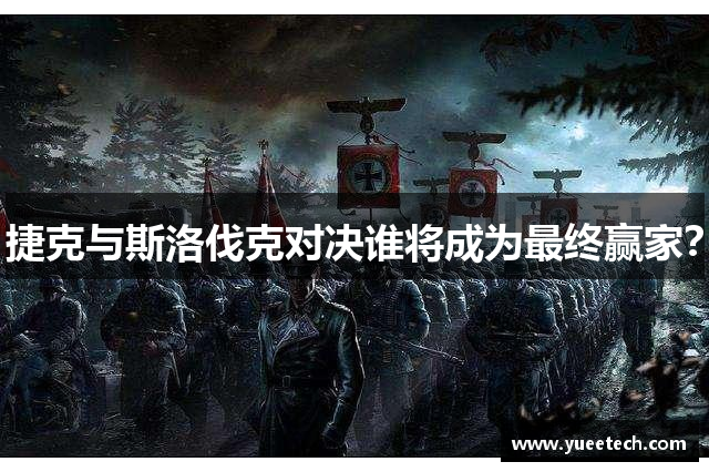 捷克与斯洛伐克对决谁将成为最终赢家？
