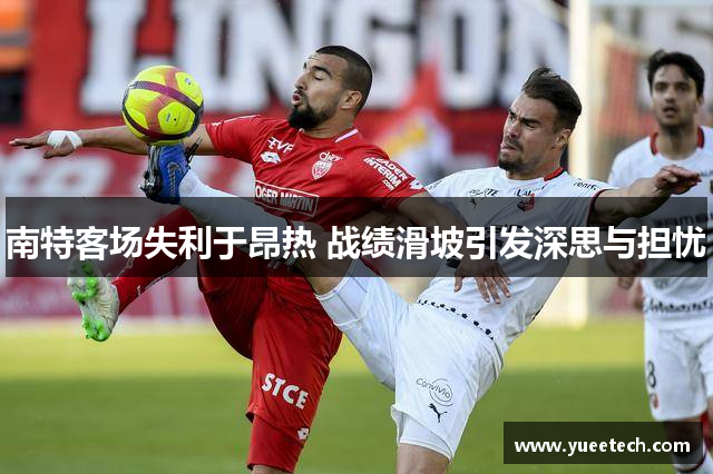 南特客场失利于昂热 战绩滑坡引发深思与担忧