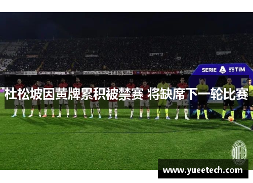 杜松坡因黄牌累积被禁赛 将缺席下一轮比赛