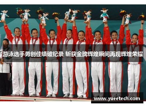 游泳选手勇创佳绩破纪录 斩获金牌辉煌瞬间再现辉煌荣耀