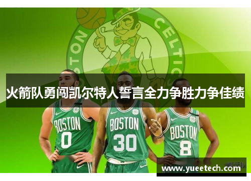 火箭队勇闯凯尔特人誓言全力争胜力争佳绩