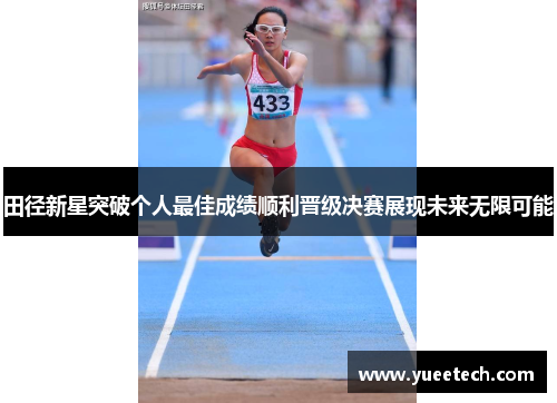 田径新星突破个人最佳成绩顺利晋级决赛展现未来无限可能