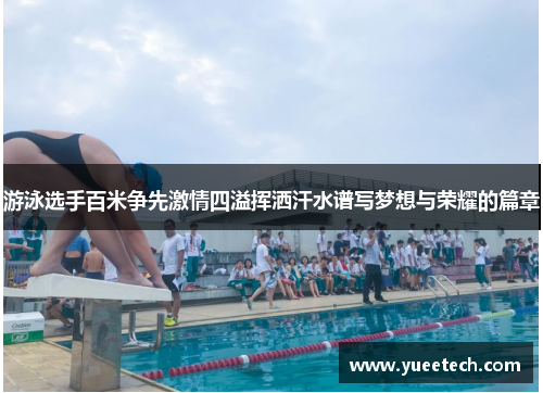 游泳选手百米争先激情四溢挥洒汗水谱写梦想与荣耀的篇章