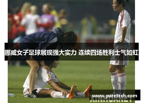 挪威女子足球展现强大实力 连续四场胜利士气如虹