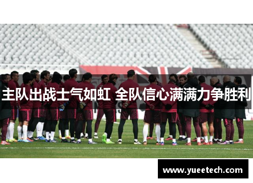 主队出战士气如虹 全队信心满满力争胜利